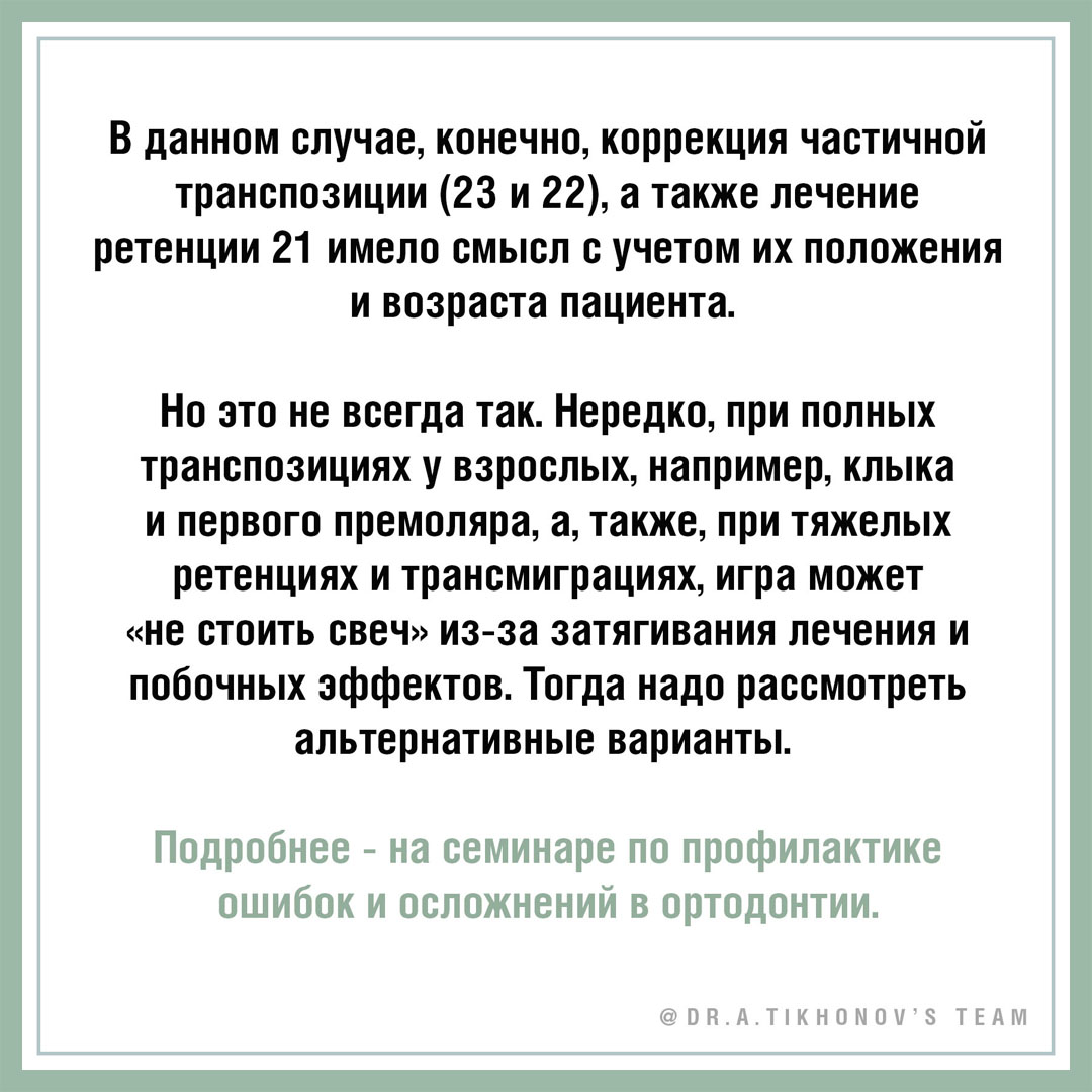 В данном случае, конечно, коррекция частичной транспозиции (22 и 23), а также лечение ретенции 21 имел смысл с учетом их положения и возраста пациента